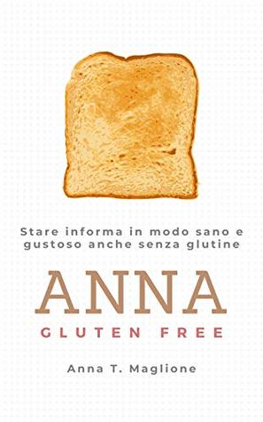 Anna Gluten Free: Stare informa in modo sano e gustoso anche senza glutine (Kindle Edition)