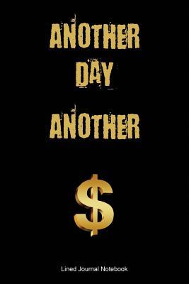 Another Day Another Dollar Quote Another Day Another Dollar: Inspirational / Motivational Paperback Notebook  / Journal With 120 Lined Pages 6 X 9. By Not A Book