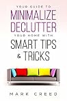 Minimalism:Your Guide to Minimalize & Declutter your Home with Smart Tips & Tricks ( The Power of Habit,Declutter,Essentialism) Minimalism:Your Guide to Minimalize & Declutter your Home with Smart Tips & Tricks ( The Power of Habit,Declutter,Essentialism)