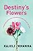 Destiny's Flowers by Kajoli Khanna