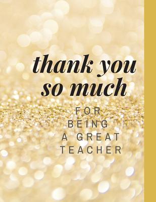 Thank You So Much For Being A Great Teacher Cute Funny Love Notebook Diary Journal To Write In Large Lined Blank Lovely Designed Interior 8 5x 11 Inches Teacher Gift By Not A Book