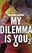 My dilemma is you