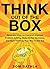 Think Out of The Box: Generate Ideas on Demand, Improve Problem Solving, Make Better Decisions, and Start Thinking Your Way to the Top