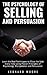 The Psychology of Selling and Persuasion: Learn the Real Techniques to Close the Sale Every Time using Proven Principles of Psychology, Manipulation, and Persuasion