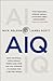 AIQ: How Artificial Intelligence Works and How We Can Harness Its Power for a Better World