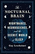 The Nocturnal Brain: Nightmares, Neuroscience, and the Secret World of Sleep