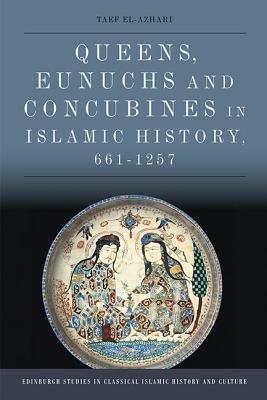 Queens, Eunuchs and Concubines in Islamic History, 661–1257 (Edinburgh Studies in Classical Islamic History and Culture)