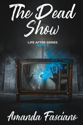 The Dead Show Life After Series Book 3 By Amanda Fasciano