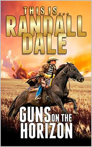 Guns on the Horizon: A Western Adventure From Randall Dale (Adventures of the Western Gunfighter Series Book 1)