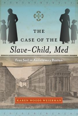 The Case of the Slave-Child, Med: Free Soil in Antislavery Boston (Childhoods: Interdisciplinary Perspectives on Children and Youth)