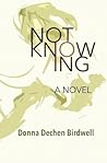 Not Knowing by Donna Dechen Birdwell