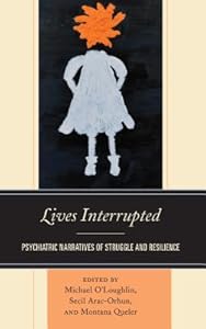Lives Interrupted: Psychiatric Narratives of Struggle and Resilience