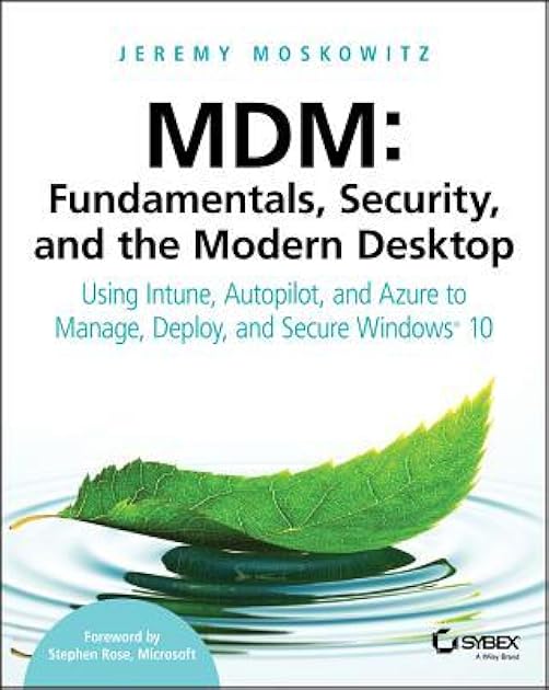 MDM: Fundamentals, Security, and the Modern Desktop: Using Intune, Autopilot, and Azure to Manage, Deploy, and Secure Windows 10