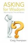 Asking for Wisdom: Maximizing Your Time with Mentors
