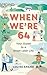 When We're 64: Your Guide to a Great Later Life
