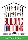 Building Your Building: How to Hire and Keep Great Teachers; Your Guide to Recruiting and Retaining Teachers