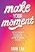 Make Your Moment: The Savvy Woman's Communication Playbook For Getting The Success You Want