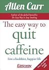 The Easy Way to Quit Caffeine: Live a healthier, happier life (Allen Carr's Easyway, 12)