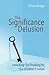 The Significance Delusion: ...