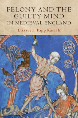 Felony and the Guilty Mind in Medieval England (Studies in Legal History)