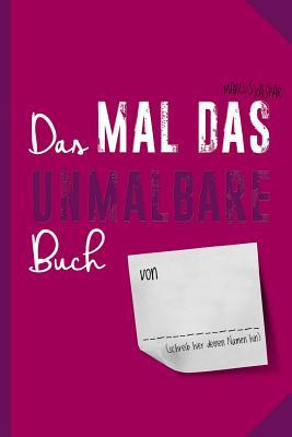 Das Mal das Unmalbare Buch: Das dritte Buch zum fertig machen (German Edition)