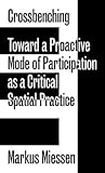 Crossbenching: Toward Participation As Critical Spatial Practice (Sternberg Press)