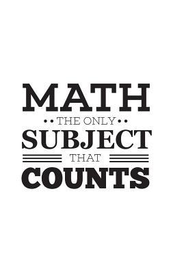 Math The Only Subject That Counts: Math The Only Subject That Counts Notebook - Funny Teacher Club Back To School Doodle Diary Book Gift From Students To Geometry, Algebra, Statstics, Calculus Geek Teachers Who Love Numbers! For Pi Day 2019
