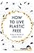How to Live Plastic Free: A Day in the Life of a Plastic Detox