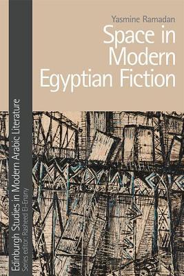Space in Modern Egyptian Fiction (Edinburgh Studies in Modern Arabic Literature)