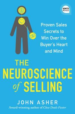 The Neuroscience of Selling: Proven Sales Secrets to Win Over the Buyer's Heart and Mind (Ignite Reads)
