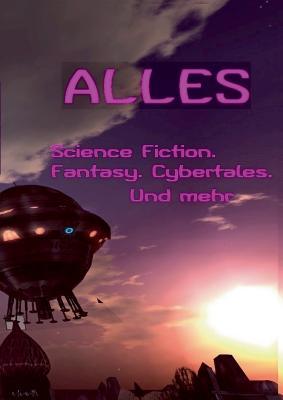 Alles ...: SF Fantasy Cybertales Cyberspace SL Glossen Lyrik Krimi Horror Vampir (German Edition)