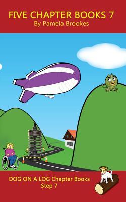 Five Chapter Books 7: Systematic Decodable Books for Phonics Readers and Folks with a Dyslexic Learning Style (DOG ON A LOG Chapter Book Collections)