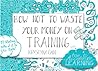 How Not To Waste Your Money On Training by Krystyna Gadd