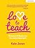 Love to Teach by Kate     Jones