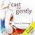 Cast Me Gently