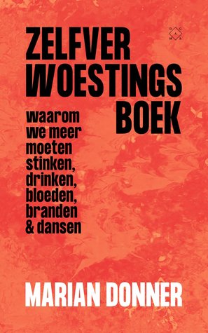 Zelfverwoestingsboek: waarom we meer moeten stinken, drinken, bloeden, branden en dansen (Paperback)