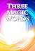Three Magic Words: The Key to Power, Peace and Plenty