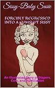 Forcibly Regressed Into A Cumslut Sissy : An Illustrated Story of Diapers, Cum, and Humiliation