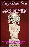 Forcibly Regressed Into A Cumslut Sissy  by Sissy-Baby Susie
