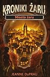 Kroniki Żaru - Miasto żaru by Jeanne DuPrau