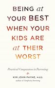 Being at Your Best When Your Kids Are at Their Worst: Practical Compassion in Parenting