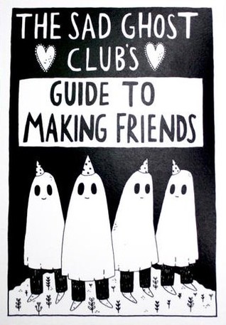 The Sad Ghost Club's Guide To Making Friends