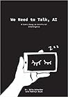 We Need to Talk, AI: A Comic Essay on Artificial Intelligence We Need to Talk, AI: A Comic Essay on Artificial Intelligence