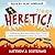 Heretic!: An LGBTQ-Affirming, Divine Violence-Denying, Christian Universalist's Responses to Some of Evangelical Christianity's Most Pressing Concerns