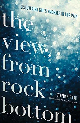 The View from Rock Bottom: Discovering God's Embrace in our Pain (Kindle Edition)