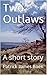 Two Outlaws: A short story
