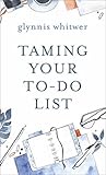 Taming Your To-Do List by Glynnis Whitwer