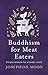 Buddhism for Meat Eaters: Simple wisdom for a kinder world