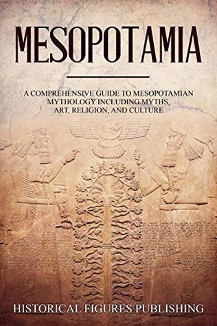 Mesopotamia: A Comprehensive Guide to Mesopotamian Mythology including Myths, Art, Religion, and Culture (Kindle Edition)