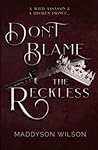 Don’t Blame the Reckless by Maddyson Wilson